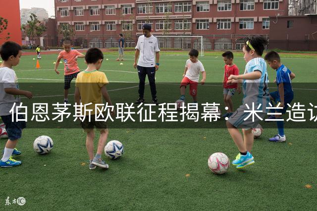 伯恩茅斯欧联征程揭幕：米兰造访活力球场 两度远征伊比利亚